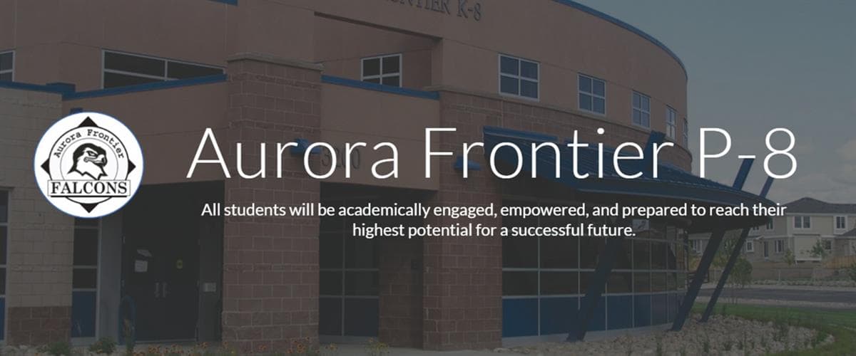 Aurora Frontier P-8 banner with image of school in background and logo in front with the phrase: All students will be academically engaged, empowered, and prepared to reach their highest potential for a successful future.